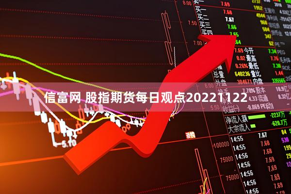 信富网 股指期货每日观点20221122