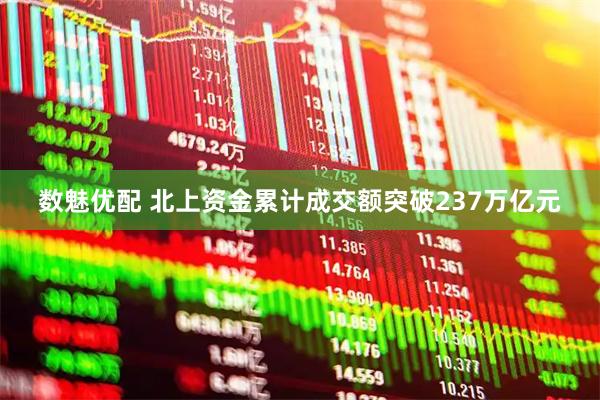 数魅优配 北上资金累计成交额突破237万亿元